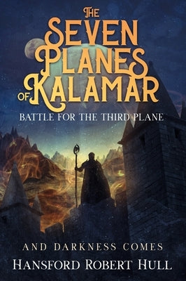 The Seven Planes of Kalamar - Battle for The Third Plane: And Darkness Comes by Hull, Hansford Robert