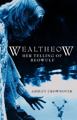 Wealtheow: Her Telling of Beowulf by Crownover, Ashley