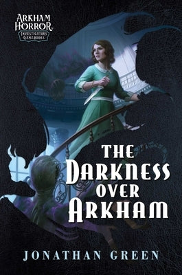 The Darkness Over Arkham: An Arkham Horror Investigators Gamebook by Green, Jonathan