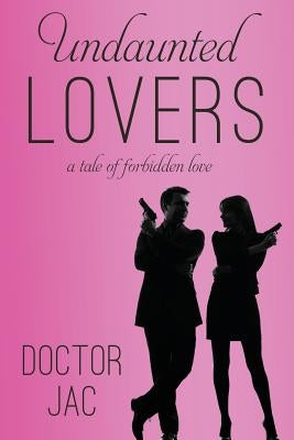 Undaunted Lovers: A Tale of Forbidden Love by Doctor Jac