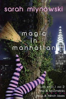 Magic in Manhattan: Bras & Broomsticks and Frogs & French Kisses by Mlynowski, Sarah