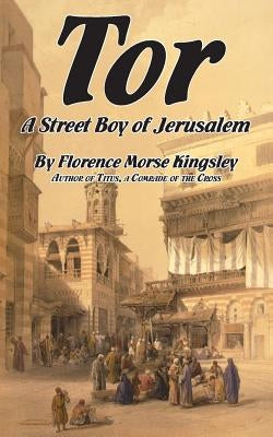 Tor, a Street Boy of Jerusalem by Kingsley, Florence Morse