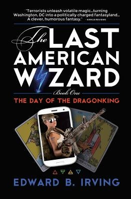 The Day of the Dragonking: Book 1 of the Last American Wizard by Irving, Edward B.