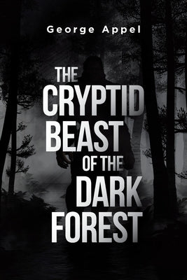 The Cryptid Beast of the Dark Forest by Appel, George