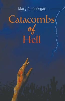 Catacombs of Hell by Lonergan, Mary a.