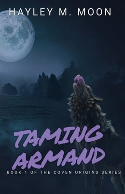 Taming Armand: Book 1 of the Coven Origins Series by Moon, Hayley M.