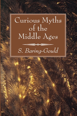 Curious Myths of the Middle Ages by Baring-Gould, S.