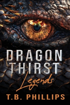 Dragon Thirst Legends by Phillips, T. B.