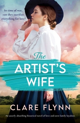 The Artist's Wife: An utterly absorbing historical novel of love and torn family loyalties by Flynn, Clare