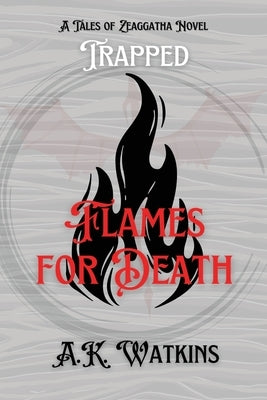 Flames for Death: Tales of Zeaggatha: Trapped by Watkins, A. K.