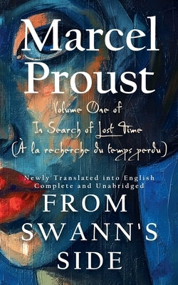 From Swann's Side (Du c?t? de chez Swann): Volume One of In Search of Lost Time (? la recherche du temps perdu), Newly Translated into English, Comple by Proust, Marcel