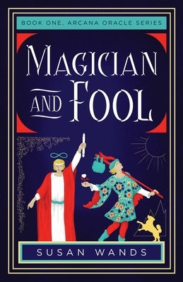 Magician and Fool: Book One, Arcana Oracle Series by Wands, Susan