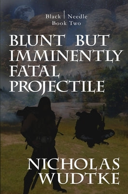 Blunt but Imminently Fatal Projectile by Wudtke, Nicholas