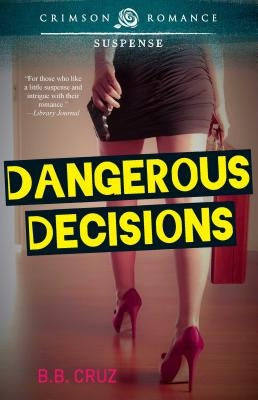 Dangerous Decisions by Cruz, B. B.