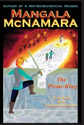 The Pirate-King: Book Three of the Chronicles of Ilseador by McNamara, Mangala