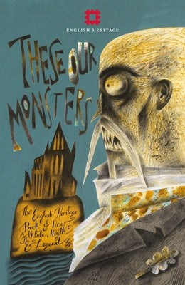 These Our Monsters: The English Heritage Collection of New Stories Inspired by Myth & Legend by Kingsnorth, Paul