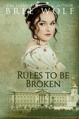 Rules to Be Broken: A Regency Romance by Wolf, Bree