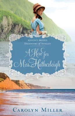 A Hero for Miss Hatherleigh by Miller, Carolyn