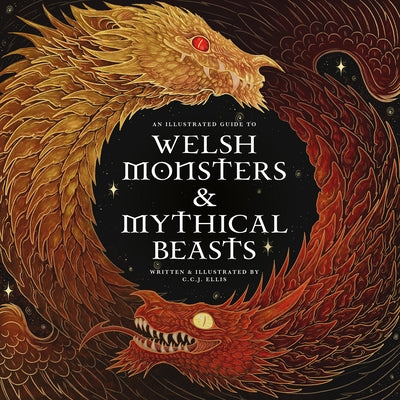 Welsh Monsters & Mythical Beasts: A Guide to the Legendary Creatures from Celtic-Welsh Myth and Legend by Ellis, Rowynn