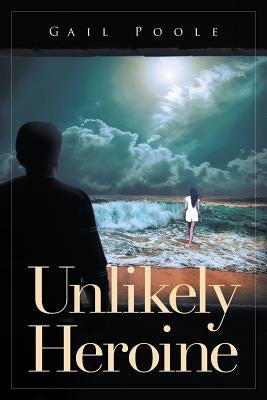 Unlikely Heroine by Poole, Gail