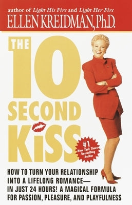 The 10-Second Kiss: How to Turn Your Relationship Into a Lifelong Romance -- in Just 24 Hours! A Magical Formula for Passion, Pleasure, an by Kreidman, Ellen