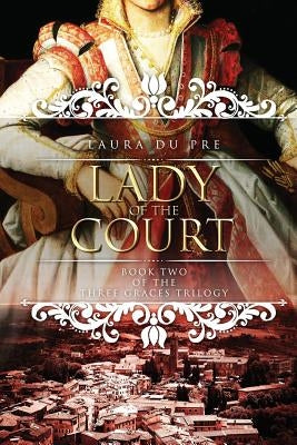 Lady of the Court: Book Two of the Three Graces Trilogy by Du Pre, Laura