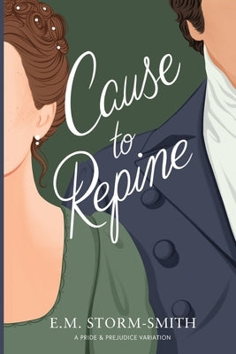 Cause to Repine: A Pride & Prejudice Variation by Storm-Smith, E. M.