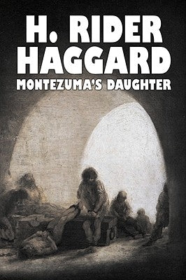 Montezuma's Daughter by H. Rider Haggard, Fiction, Historical, Literary, Fantasy by Haggard, H. Rider