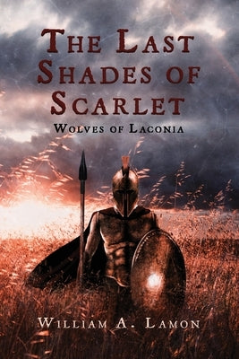 The Last Shades of Scarlet: Wolves of Laconia by Lamon, William A.