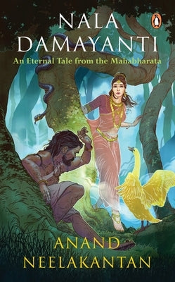 Nala Damayanti: An Eternal Tale from the Mahabharata by Anand Neelakantan, Anand