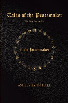 Tales of the Peacemaker: The First Peacemaker by Ashley-Lynn Hall