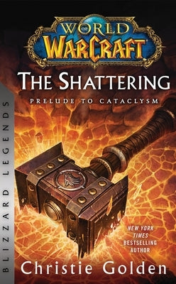 World of Warcraft: The Shattering - Prelude to Cataclysm: Blizzard Legends by Golden, Christie