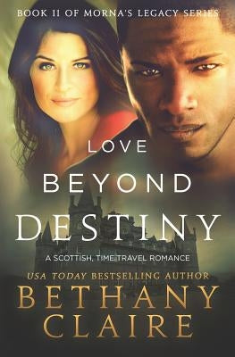 Love Beyond Destiny: A Scottish, Time Travel Romance by Claire, Bethany