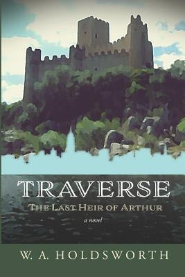 Traverse: The Last Heir of Arthur by Holdsworth, W. A.