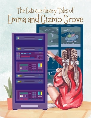 The Extraordinary Tales Of Emma And Gizmo Grove by Gray, Richard