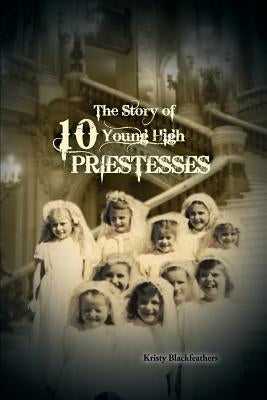 The Story of 10 Young High Priestesses by Blackfeathers, Kristy