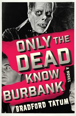 Only the Dead Know Burbank by Tatum, Bradford