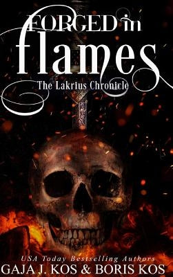 Forged in Flames: The Lakrius Chronicle by Kos, Boris