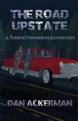 The Road Upstate: A Junius Thompson Adventure by Ackerman, Dan