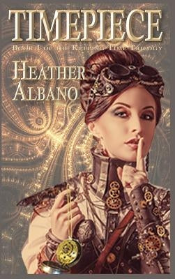 Timepiece: A Steampunk Time-Travel Adventure by Albano, Heather