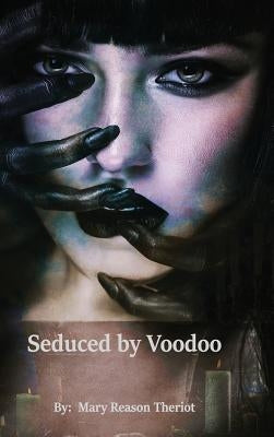 Seduced by Voodoo: Lovers Unite by Theriot, Mary Reason