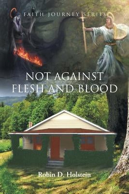 Faith Journey Series: Not Against Flesh and Blood by Holstein, Robin D.