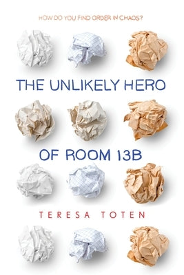 The Unlikely Hero of Room 13B by Toten, Teresa