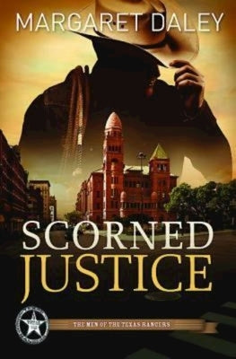 Scorned Justice: The Men of the Texas Rangers - Book 3 by Daley, Margaret