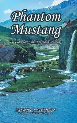 Phantom Mustang: The Legendary Wild Red Roan Mustang by Stephens, Carroll J.