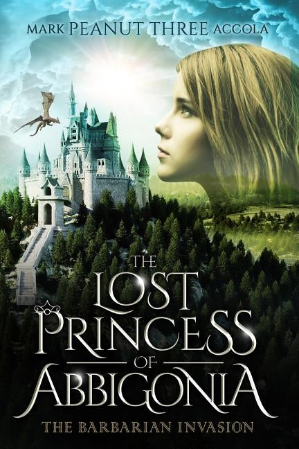 The Lost Princess of Abbigonia: The Barbarian Invasion by Accola, Mark A.