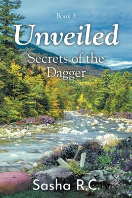 Unveiled: Secrets of the Dagger: Book 3 by R. C., Sasha