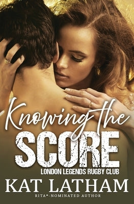 Knowing the Score: A steamy sports romance by Latham, Kat