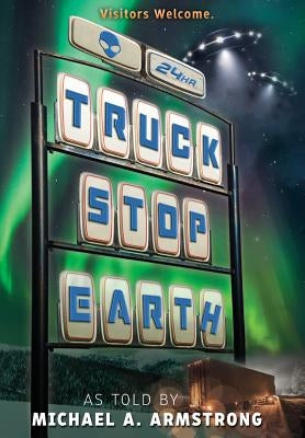 Truck Stop Earth by Armstrong, Michael a.