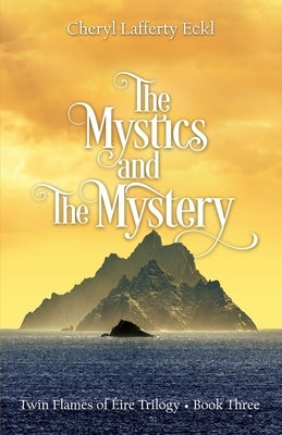 The Mystics and The Mystery: Twin Flames of Éire Trilogy - Book Three by Eckl, Cheryl Lafferty